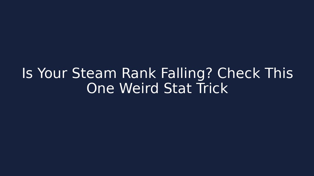 Is Your Steam Rank Falling? Check This One Weird Stat Trick