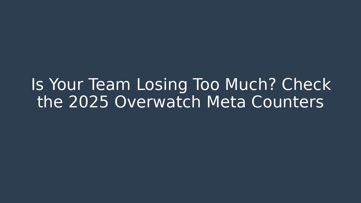 Is Your Team Losing Too Much? Check the 2025 Overwatch Meta Counters