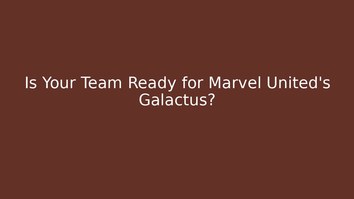 Is Your Team Ready for Marvel United's Galactus?