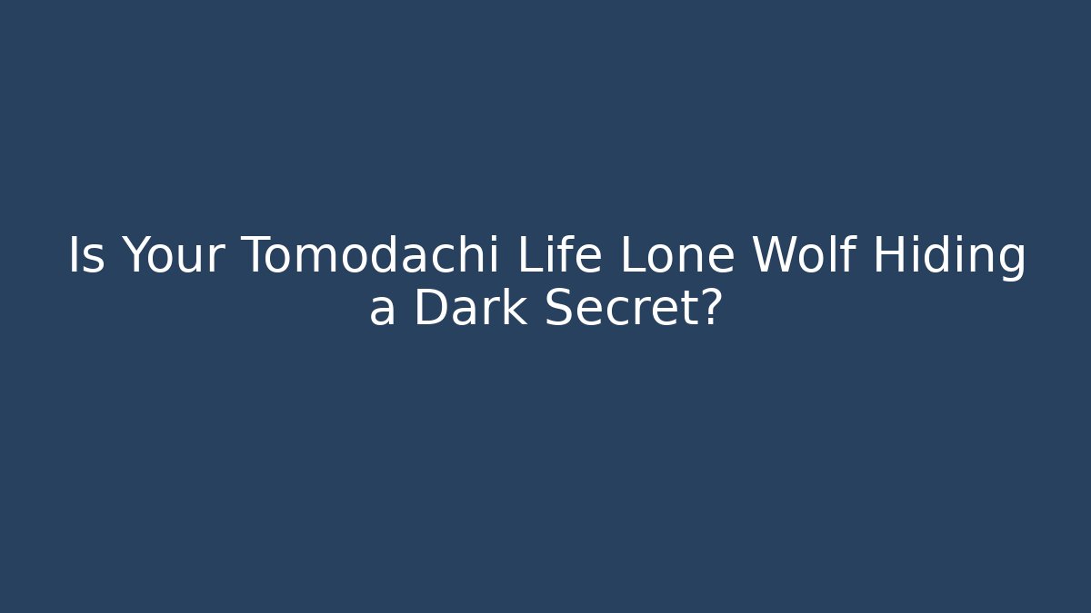 Is Your Tomodachi Life Lone Wolf Hiding a Dark Secret?