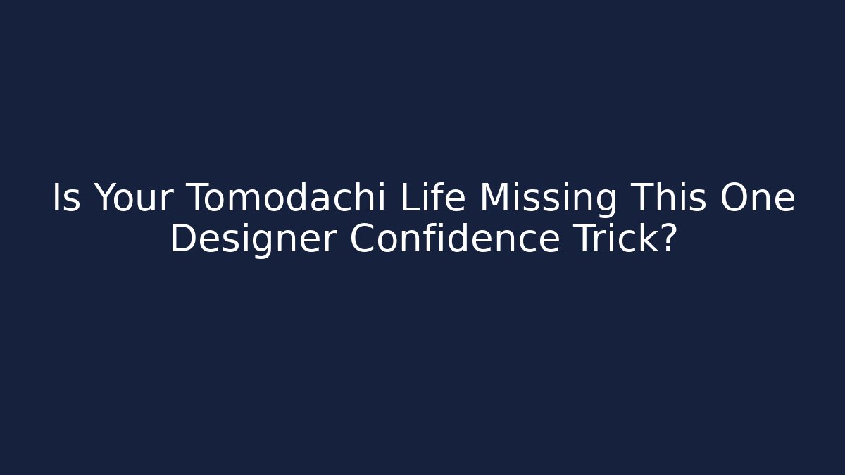 Is Your Tomodachi Life Missing This One Designer Confidence Trick? - Sports History Weekly