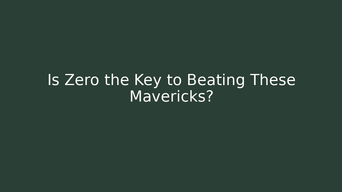 Is Zero the Key to Beating These Mavericks?