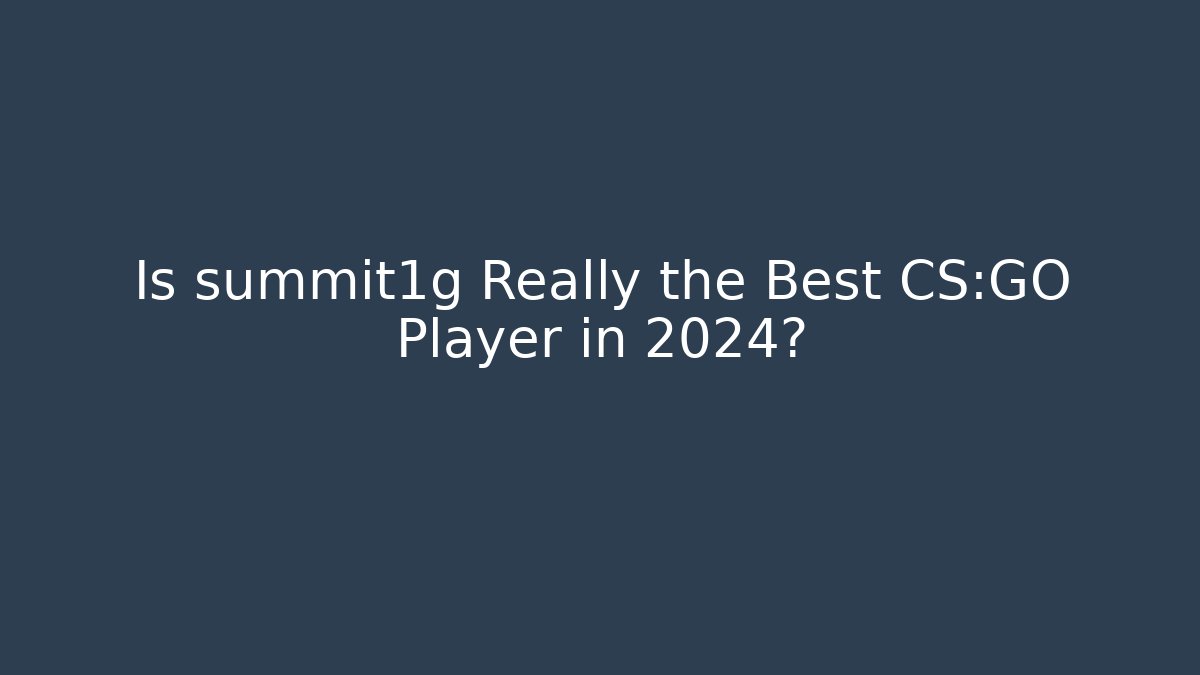 Is summit1g Really the Best CS:GO Player in 2024? - Sports History Weekly
