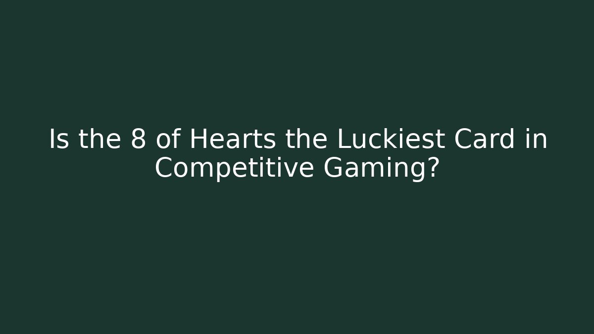 Is the 8 of Hearts the Luckiest Card in Competitive Gaming?