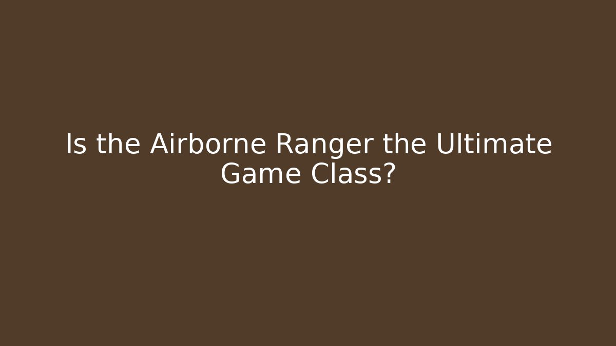 Is the Airborne Ranger the Ultimate Game Class? - Sports History Weekly