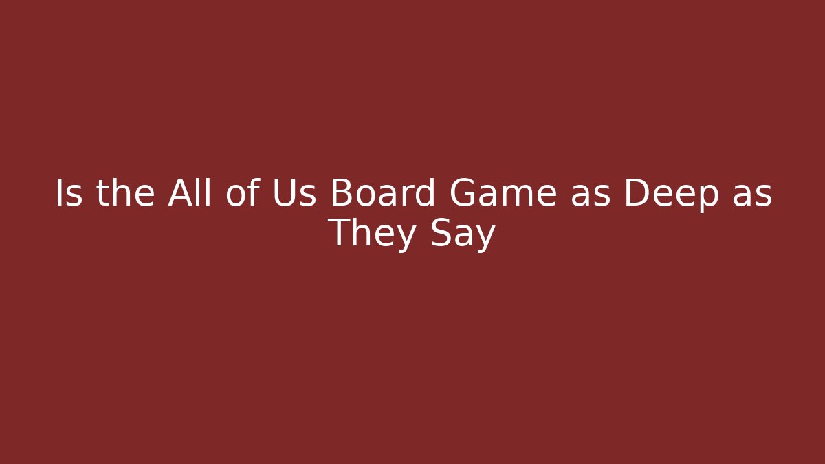 Is the All of Us Board Game as Deep as They Say