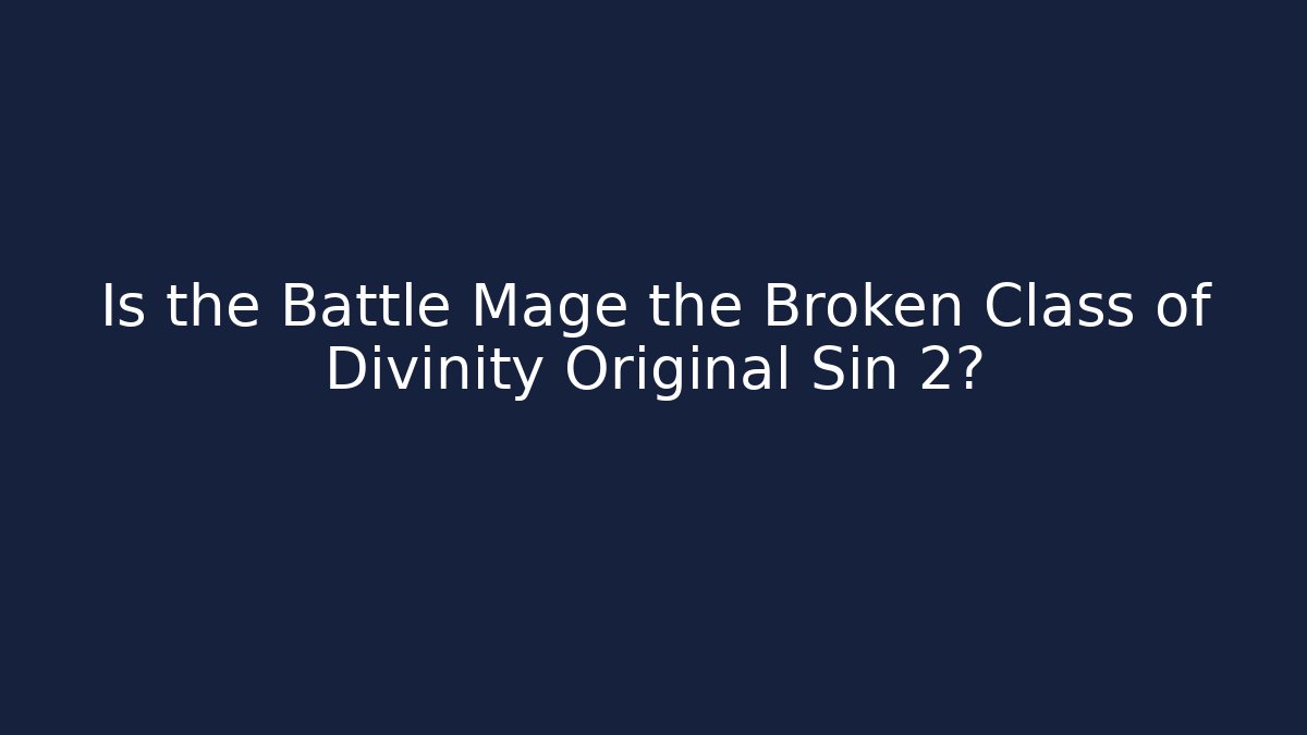 Is the Battle Mage the Broken Class of Divinity Original Sin 2?