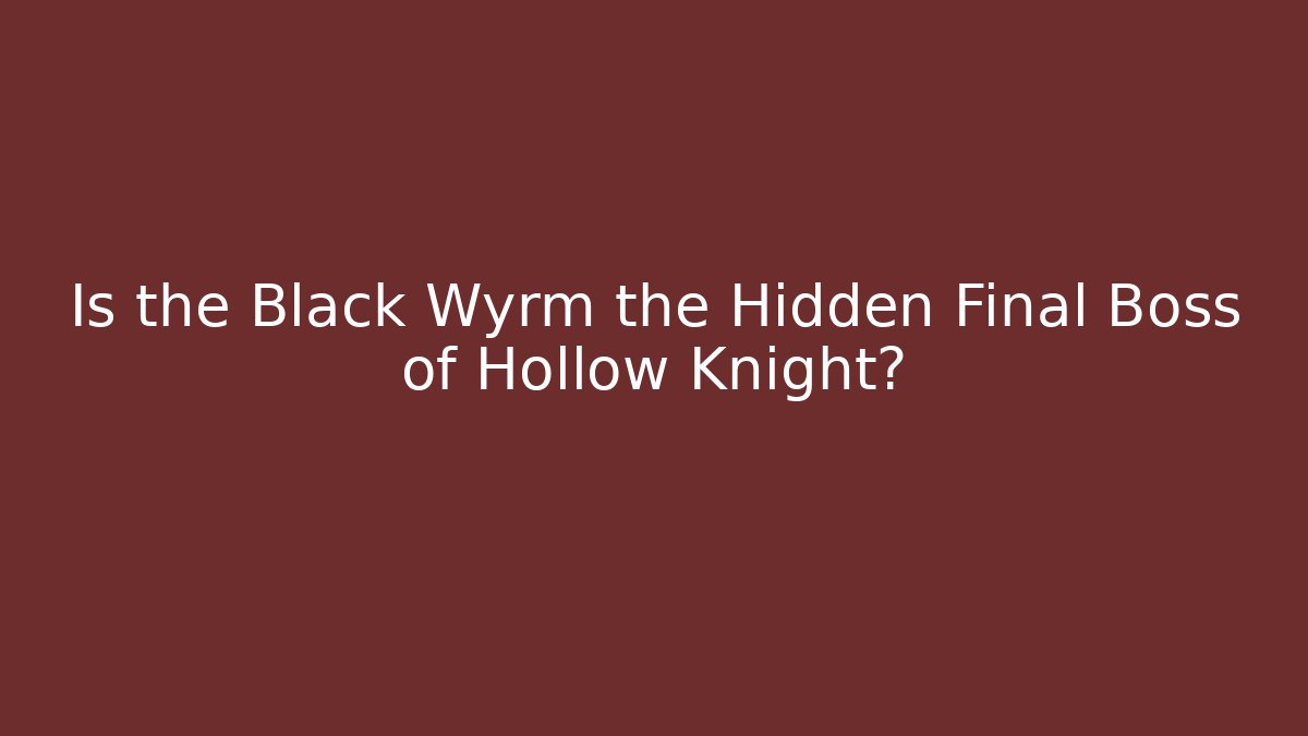 Is the Black Wyrm the Hidden Final Boss of Hollow Knight?
