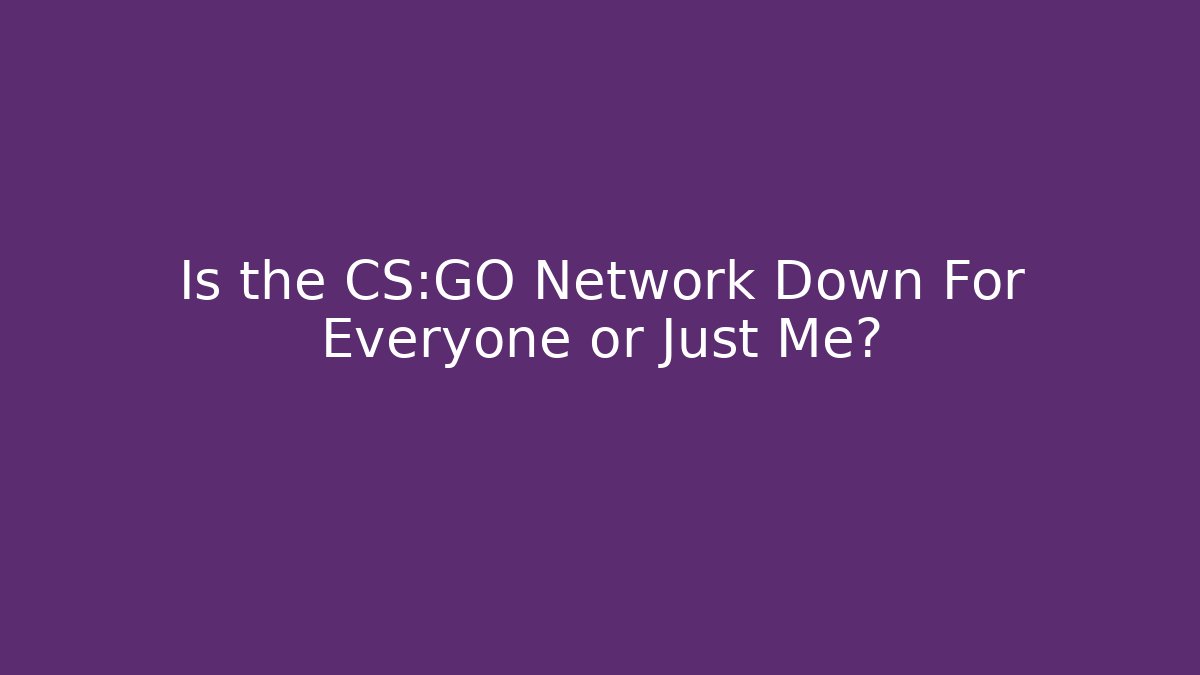 Is the CS:GO Network Down For Everyone or Just Me? - Sports History Weekly