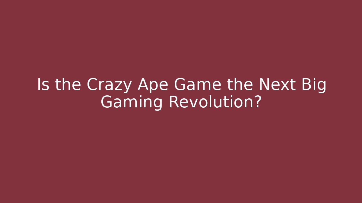 Is the Crazy Ape Game the Next Big Gaming Revolution?
