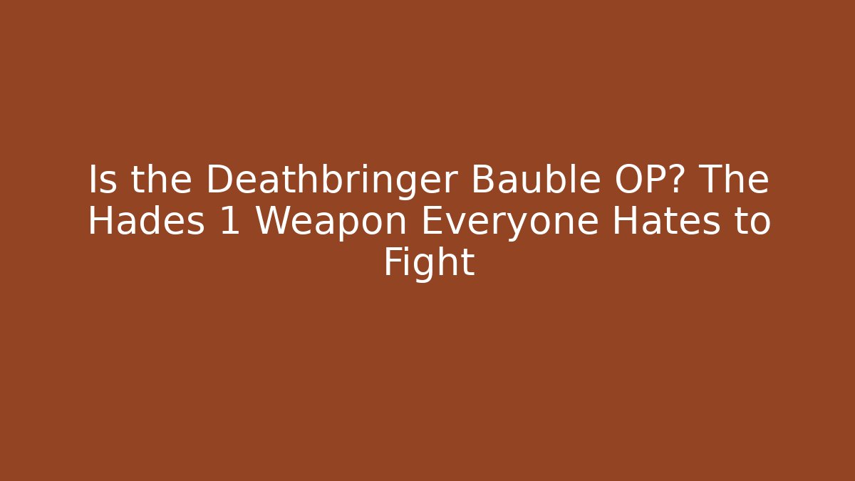 Is the Deathbringer Bauble OP? The Hades 1 Weapon Everyone Hates to Fight