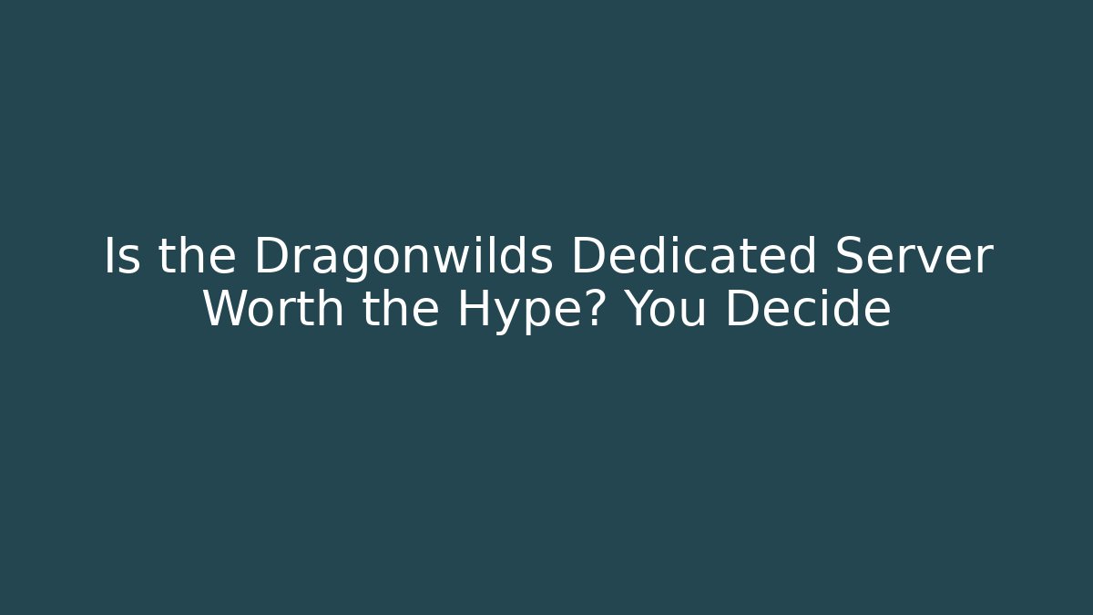 Is the Dragonwilds Dedicated Server Worth the Hype? You Decide