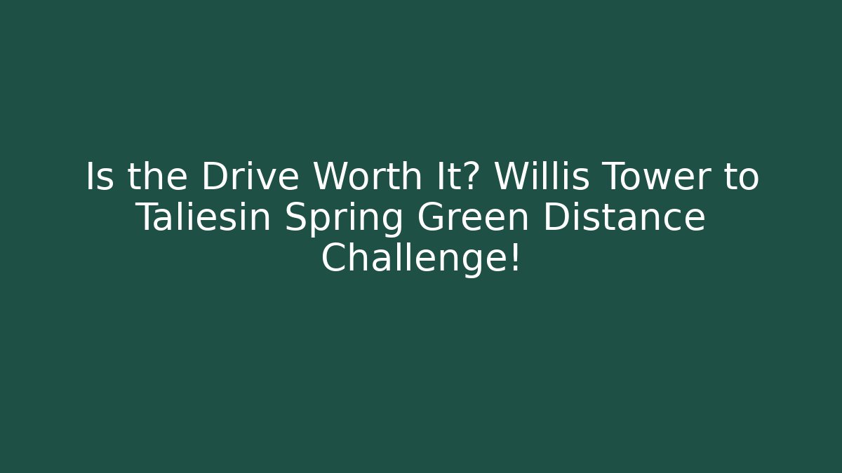 Is the Drive Worth It? Willis Tower to Taliesin Spring Green Distance Challenge!