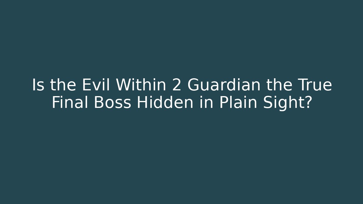 Is the Evil Within 2 Guardian the True Final Boss Hidden in Plain Sight?