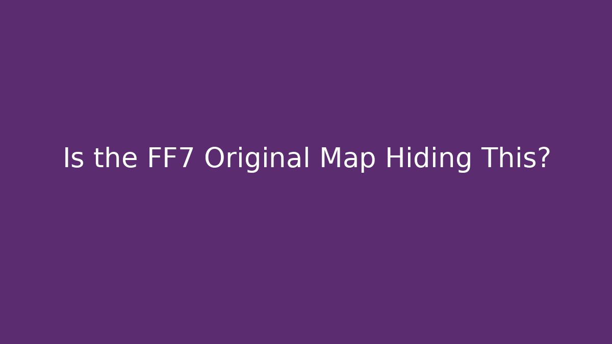 Is the FF7 Original Map Hiding This?