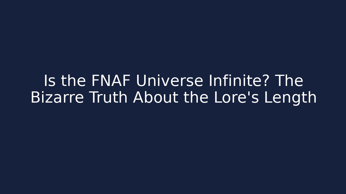 Is the FNAF Universe Infinite? The Bizarre Truth About the Lore's Length