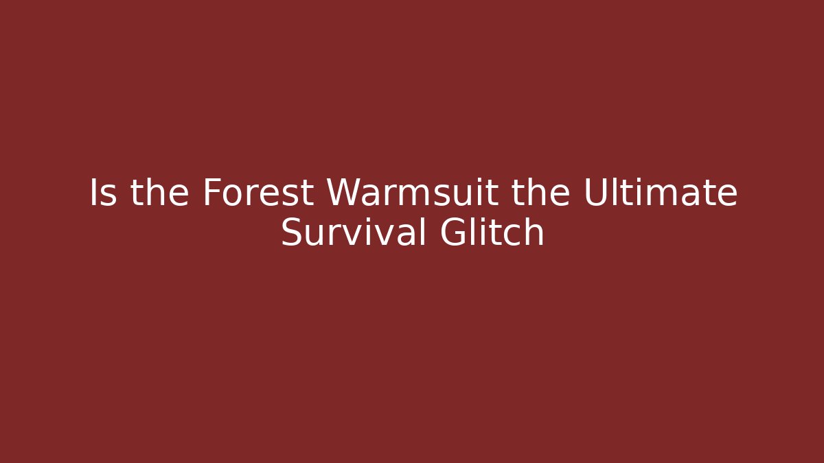 Is the Forest Warmsuit the Ultimate Survival Glitch