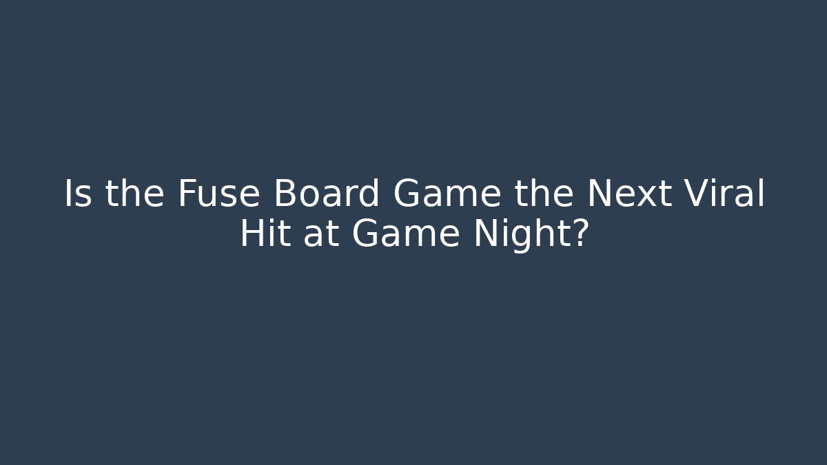 Is the Fuse Board Game the Next Viral Hit at Game Night?