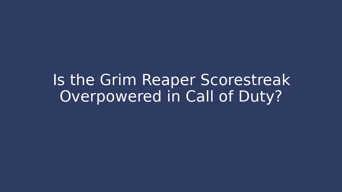 Is the Grim Reaper Scorestreak Overpowered in Call of Duty?