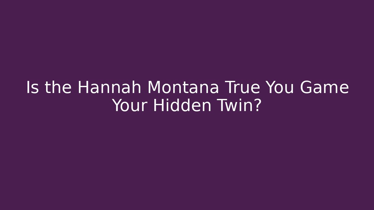Is the Hannah Montana True You Game Your Hidden Twin?