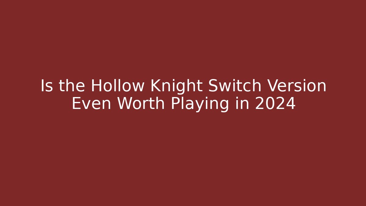 Is the Hollow Knight Switch Version Even Worth Playing in 2024 - Sports History Weekly