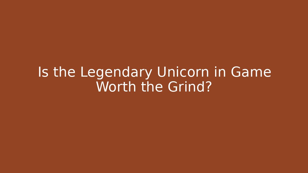 Is the Legendary Unicorn in Game Worth the Grind?