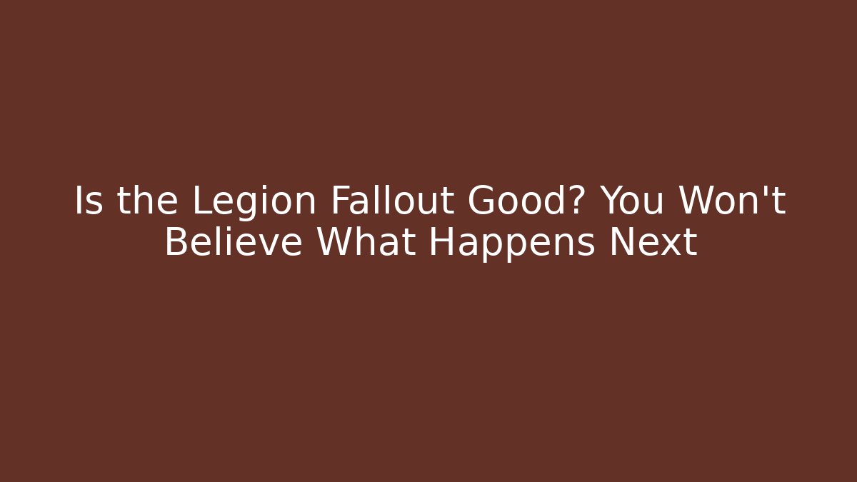Is the Legion Fallout Good? You Won't Believe What Happens Next