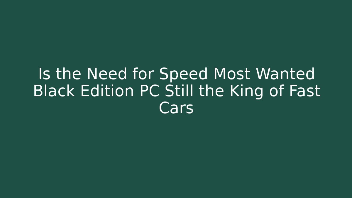 Is the Need for Speed Most Wanted Black Edition PC Still the King of Fast Cars