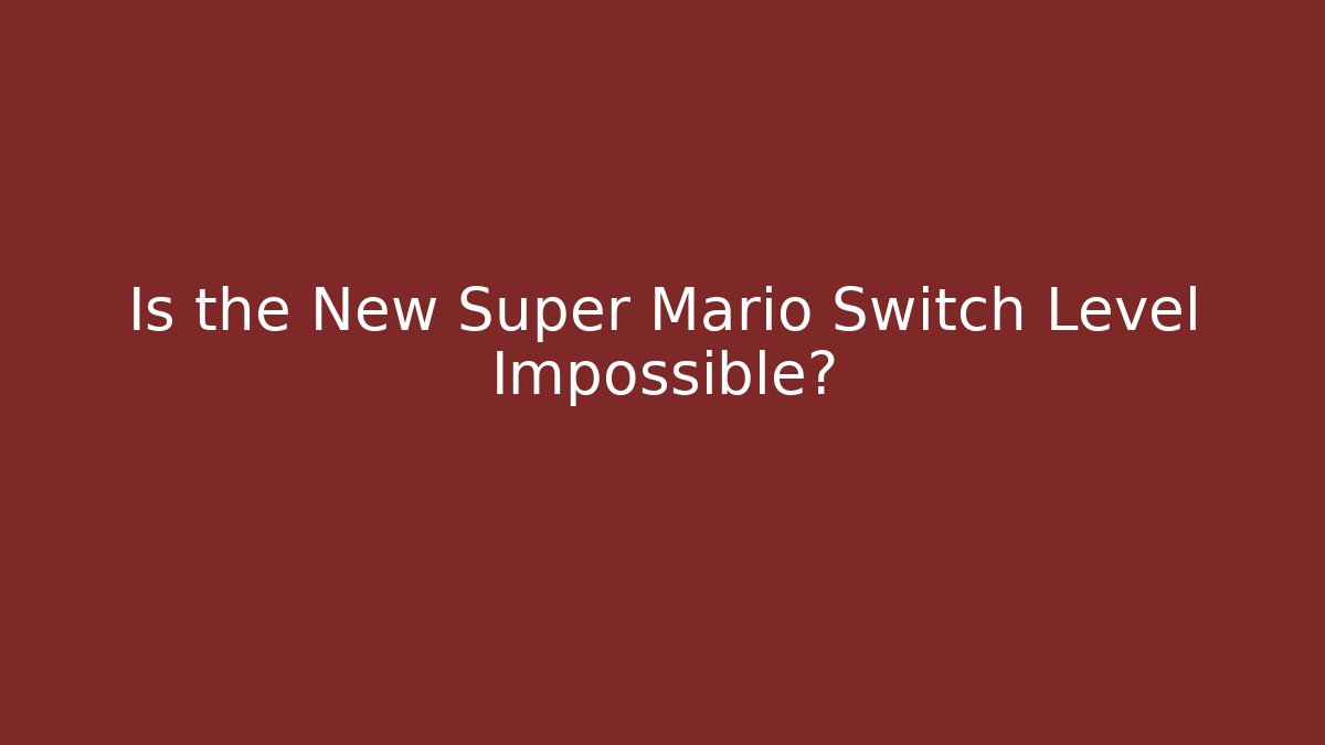 Is the New Super Mario Switch Level Impossible?
