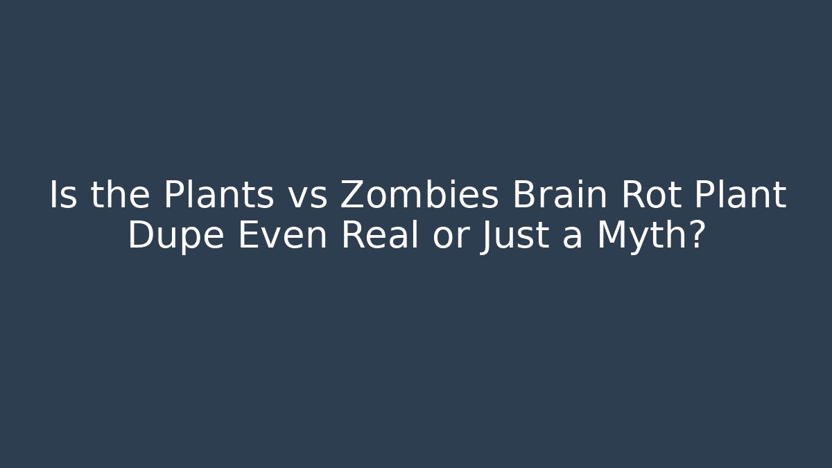 Is the Plants vs Zombies Brain Rot Plant Dupe Even Real or Just a Myth?