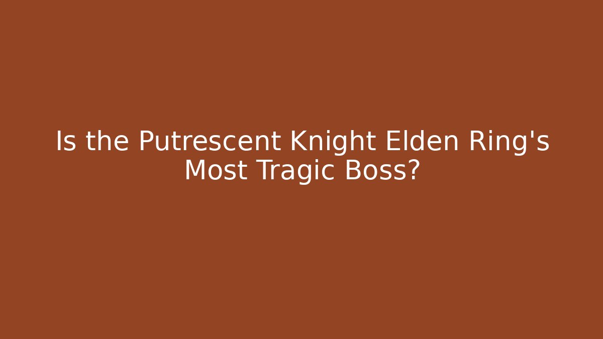 Is the Putrescent Knight Elden Ring's Most Tragic Boss?
