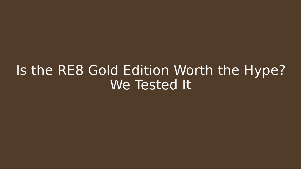 Is the RE8 Gold Edition Worth the Hype? We Tested It