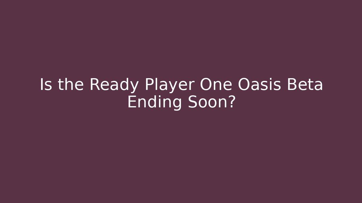 Is the Ready Player One Oasis Beta Ending Soon? - Sports History Weekly