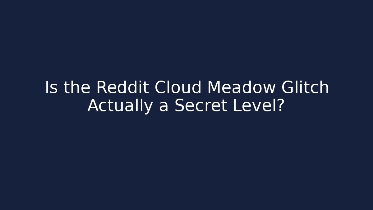 Is the Reddit Cloud Meadow Glitch Actually a Secret Level?