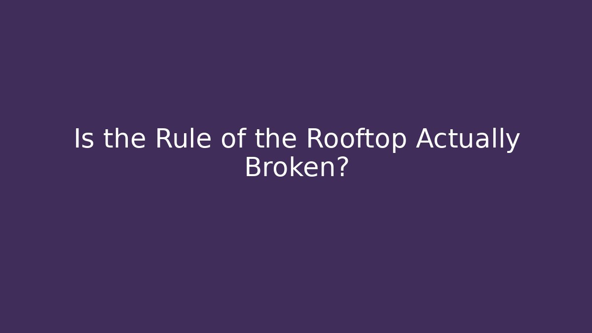 Is the Rule of the Rooftop Actually Broken?