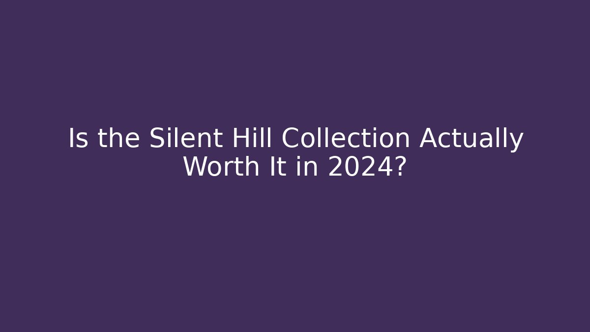 Is the Silent Hill Collection Actually Worth It in 2024? - Sports History Weekly