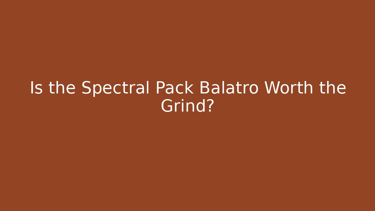 Is the Spectral Pack Balatro Worth the Grind?