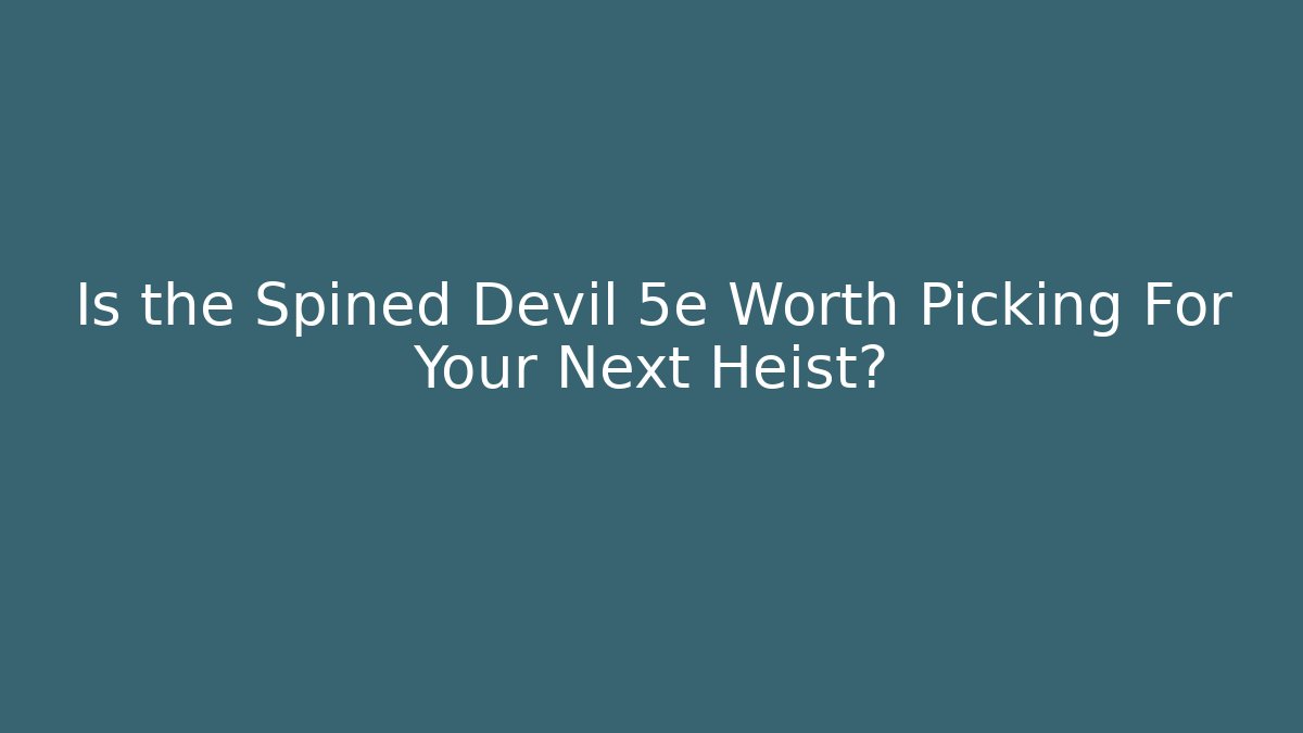 Is the Spined Devil 5e Worth Picking For Your Next Heist?