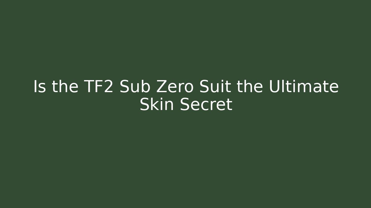 Is the TF2 Sub Zero Suit the Ultimate Skin Secret