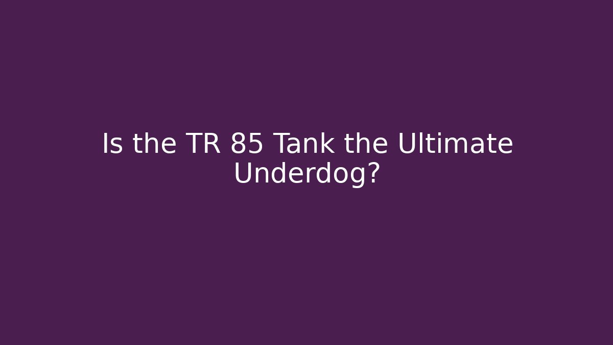 Is the TR 85 Tank the Ultimate Underdog? - Sports History Weekly