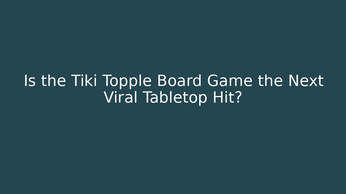 Is the Tiki Topple Board Game the Next Viral Tabletop Hit?
