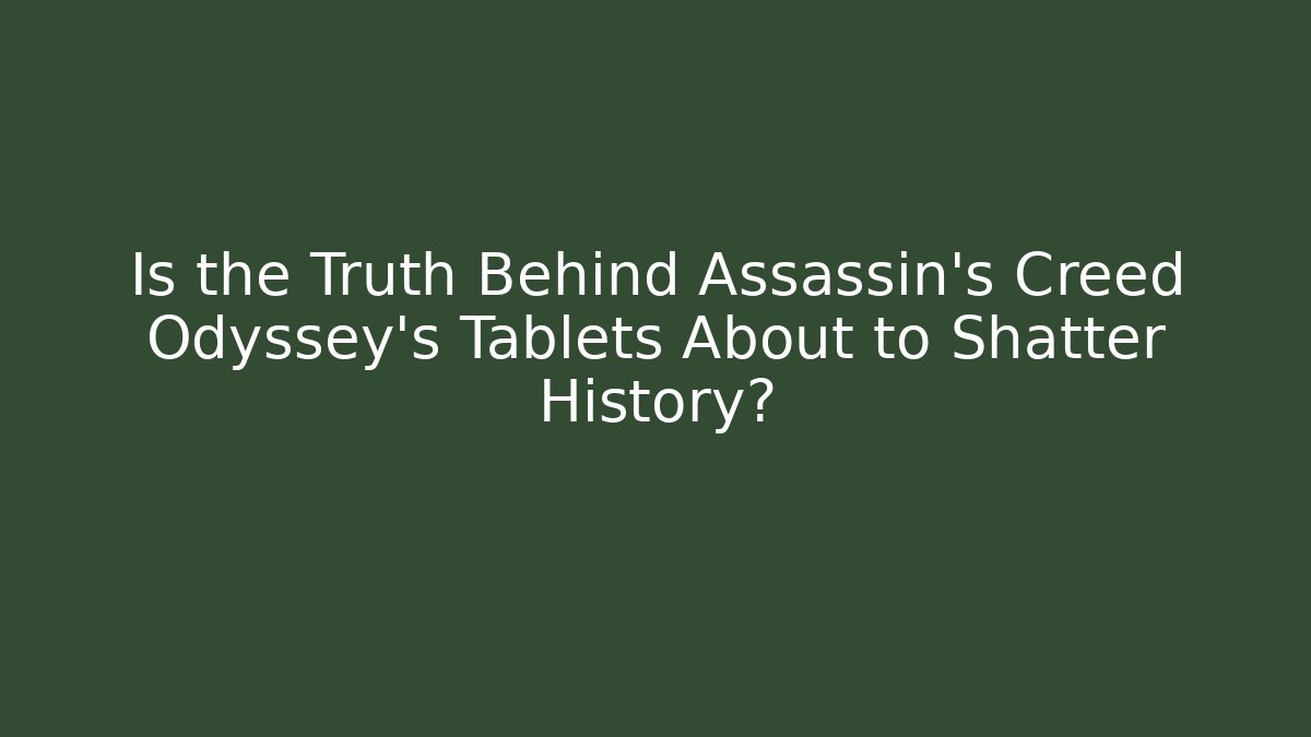 Is the Truth Behind Assassin's Creed Odyssey's Tablets About to Shatter History?