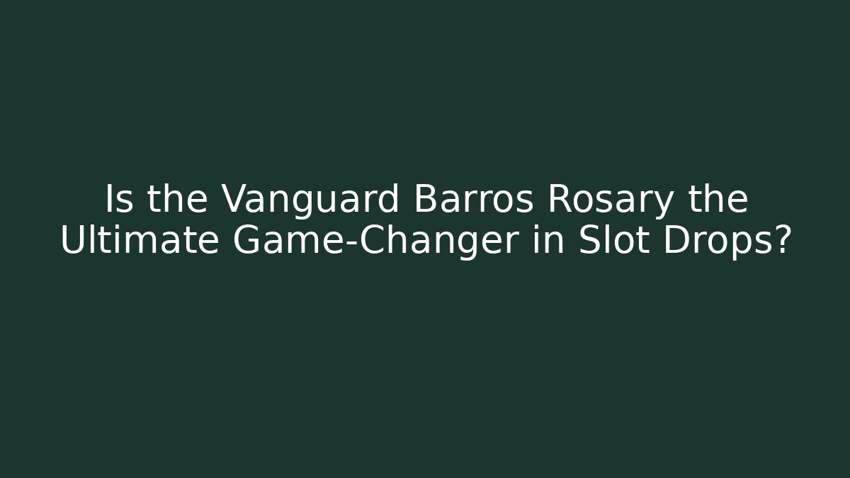 Is the Vanguard Barros Rosary the Ultimate Game-Changer in Slot Drops?