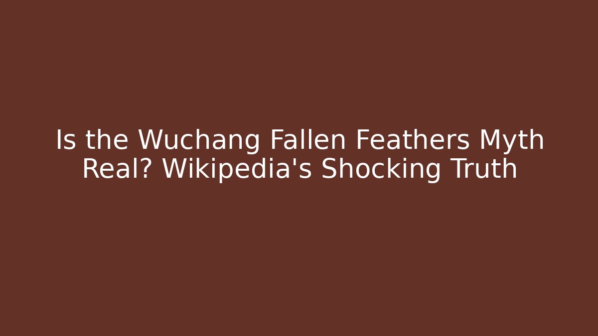 Is the Wuchang Fallen Feathers Myth Real? Wikipedia's Shocking Truth