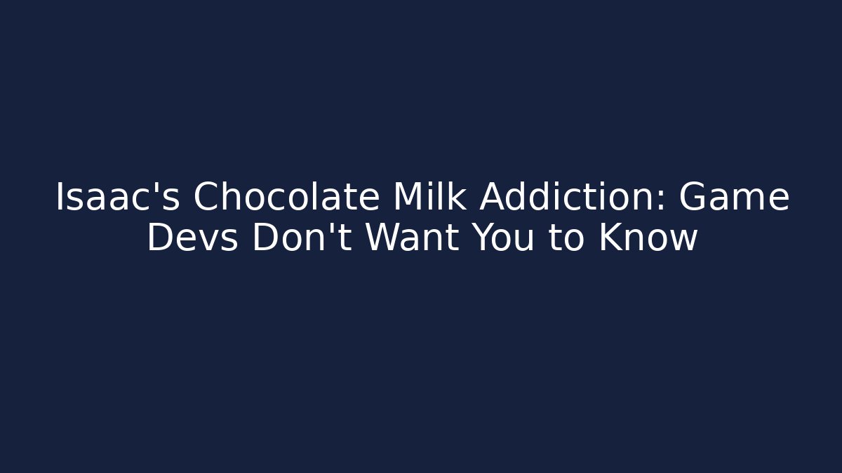 Isaac's Chocolate Milk Addiction: Game Devs Don't Want You to Know