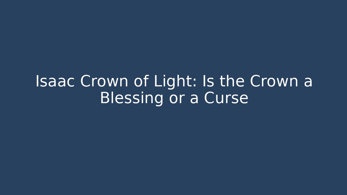Isaac Crown of Light: Is the Crown a Blessing or a Curse
