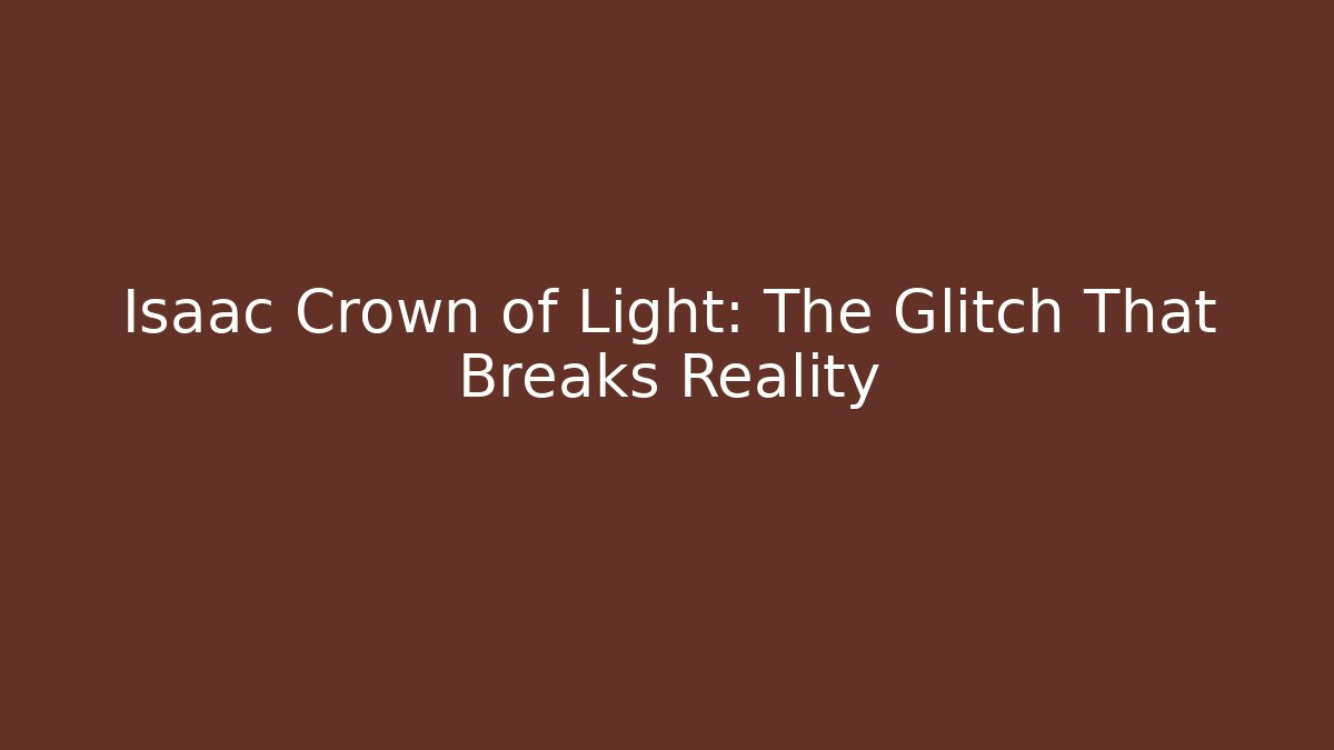 Isaac Crown of Light: The Glitch That Breaks Reality