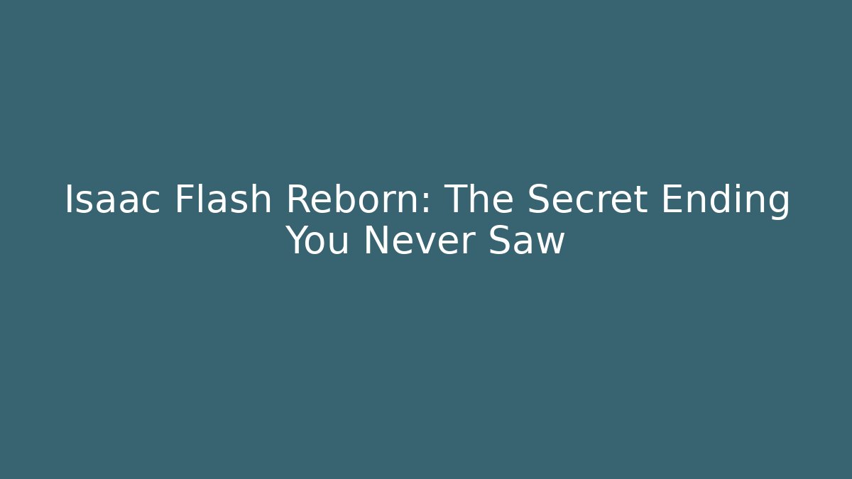 Isaac Flash Reborn: The Secret Ending You Never Saw
