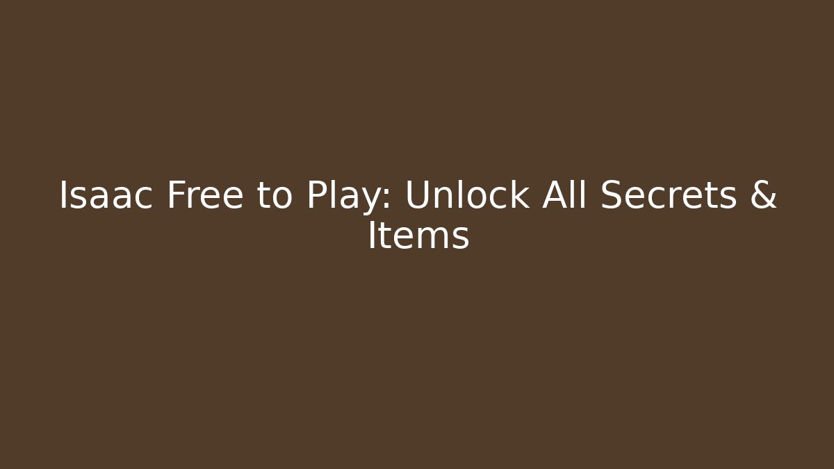 Isaac Free to Play: Unlock All Secrets & Items - Sports History Weekly
