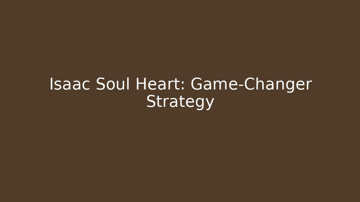 Isaac Soul Heart: Game-Changer Strategy